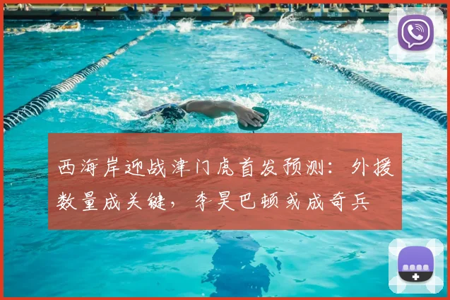 西海岸迎战津门虎首发预测:外援数量成关键,李昊巴顿或成奇兵